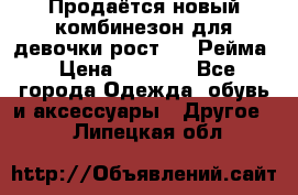 Продаётся новый комбинезон для девочки рост 140 Рейма › Цена ­ 6 500 - Все города Одежда, обувь и аксессуары » Другое   . Липецкая обл.
